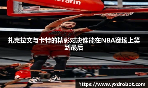 扎克拉文与卡特的精彩对决谁能在NBA赛场上笑到最后